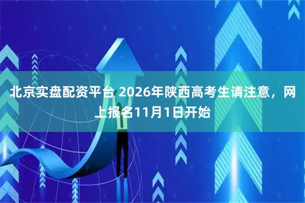 北京实盘配资平台 2026年陕西高考生请注意，网上报名11月1日开始